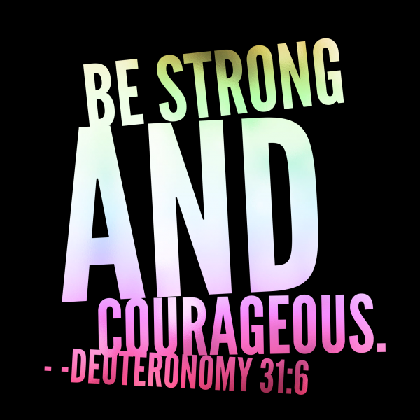 Quote of the Day - be strong and courageous. 