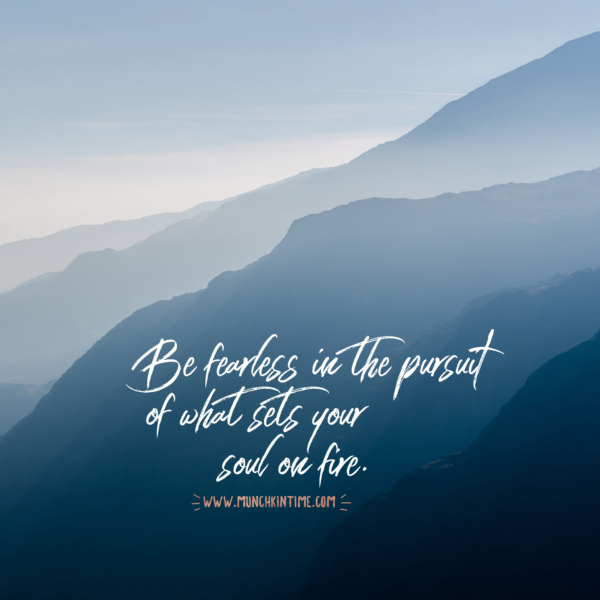 Anonymous Quotes. Be fearless in the pursuit of what sets your soul on fire. www.munchkintime.com