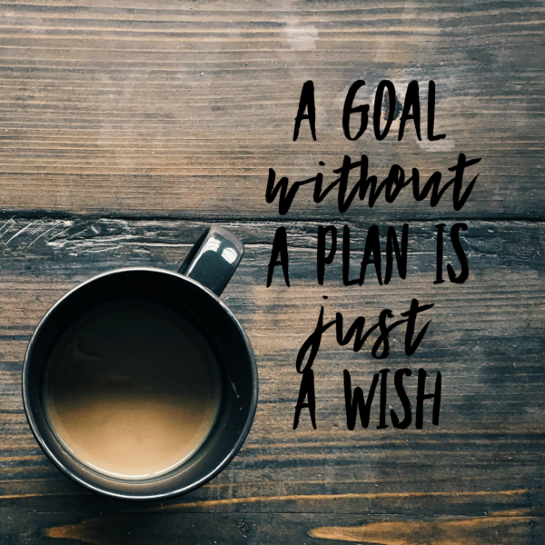 “A goal without a plan is just a wish”
