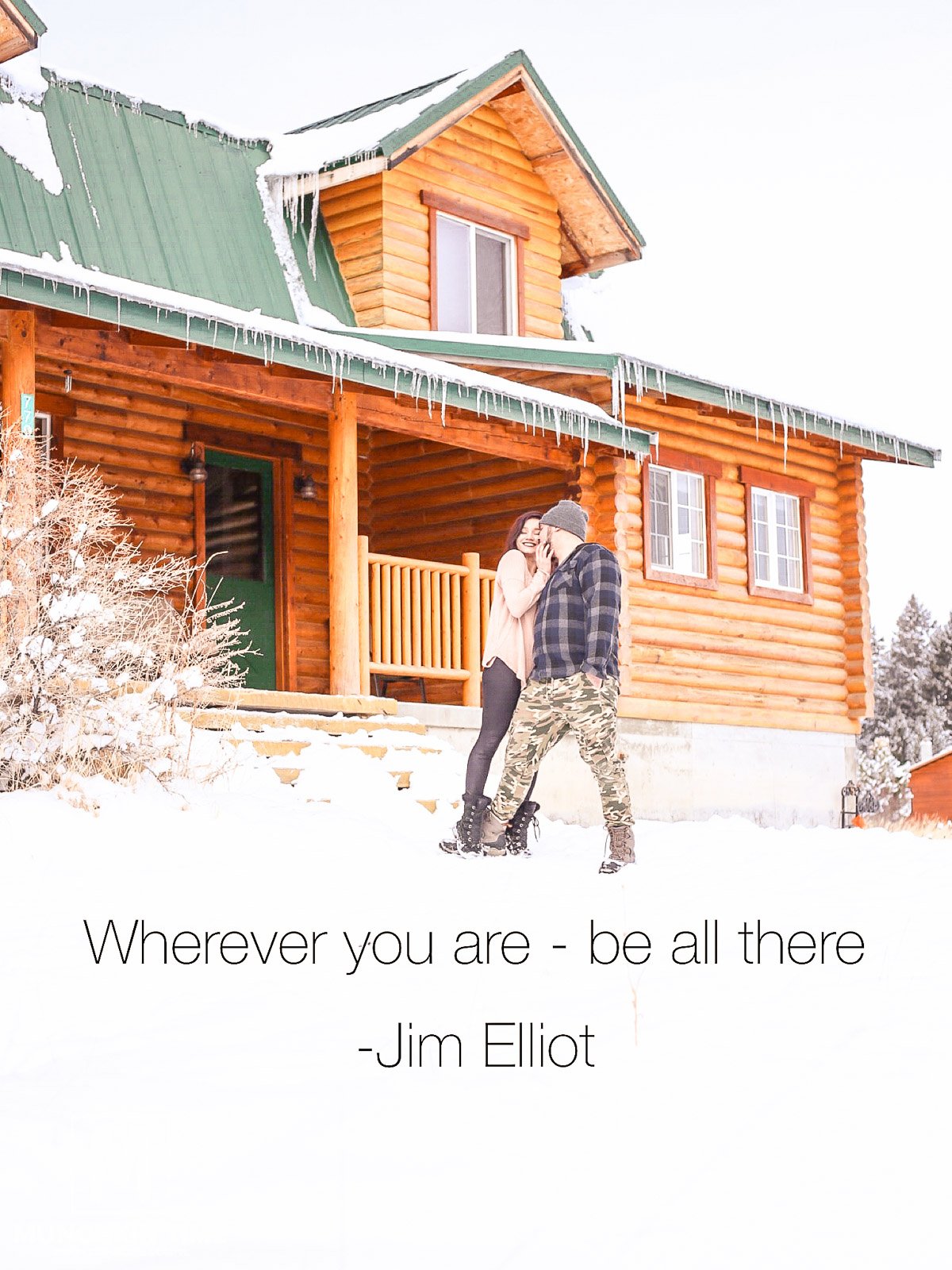 A picture of Love with her husband next to the cabin with a quote from Jim Elliot — 'Wherever you are, be all there!